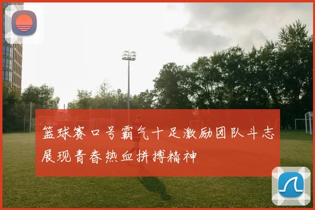 篮球赛口号霸气十足激励团队斗志展现青春热血拼搏精神